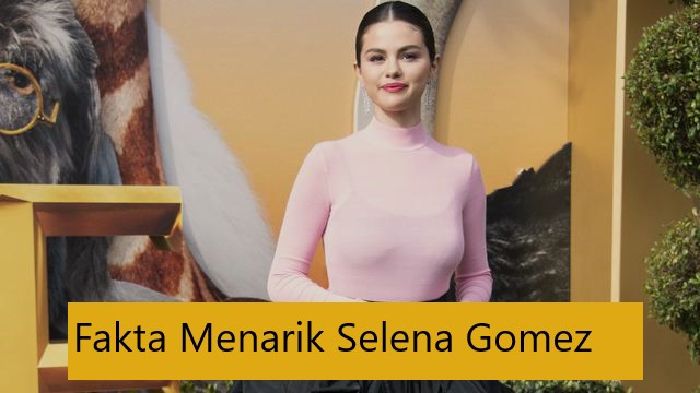Fakta Menarik Selena Gomez